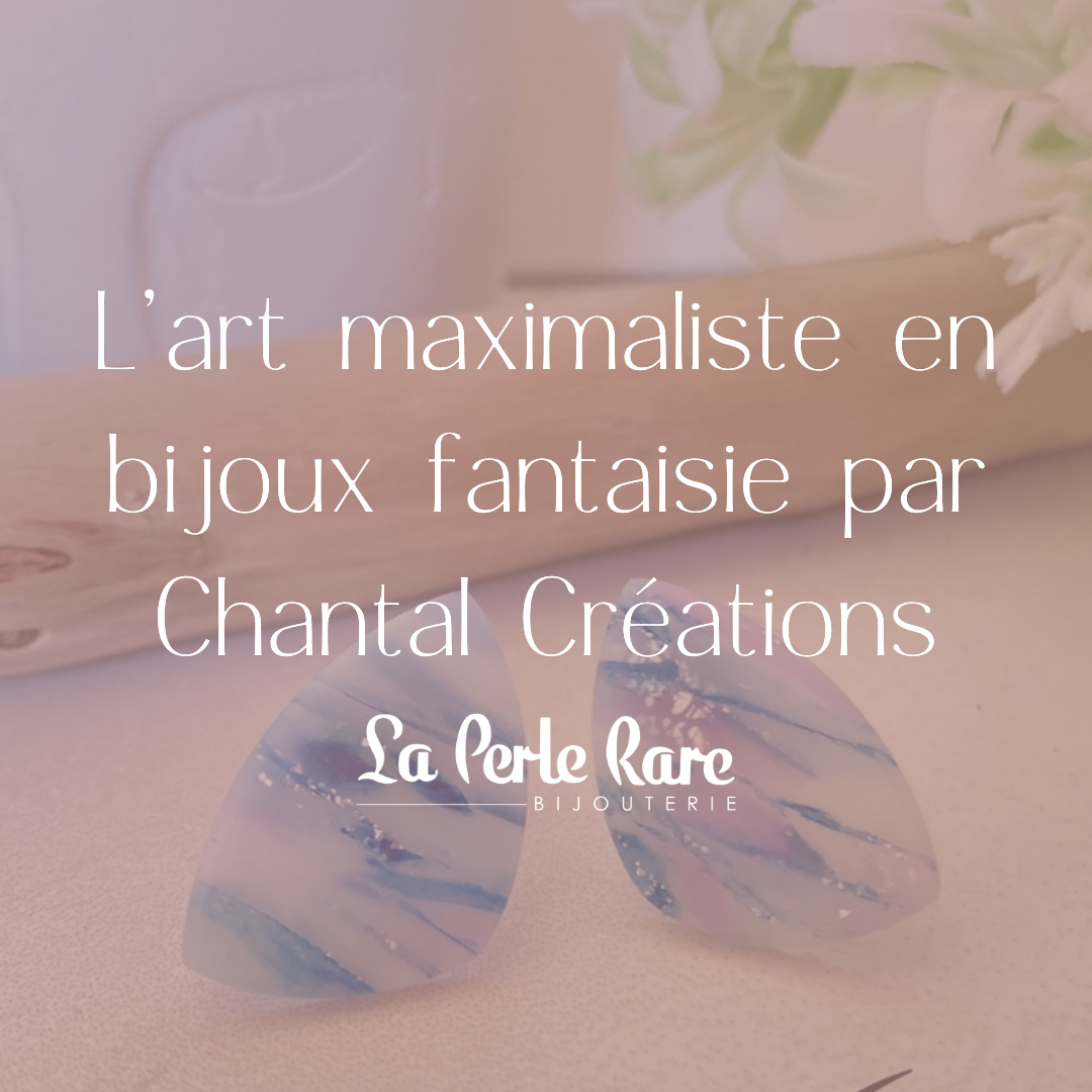 L’art maximaliste en bijoux fantaisie par Chantal Créations