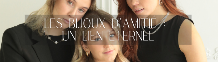 Les bijoux d'amitié : un lien éternel